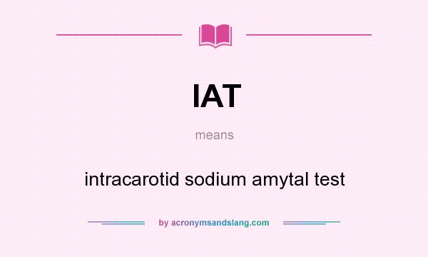 What does IAT mean? It stands for intracarotid sodium amytal test