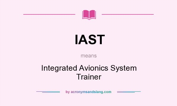 What does IAST mean? It stands for Integrated Avionics System Trainer