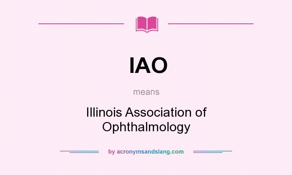 What does IAO mean? It stands for Illinois Association of Ophthalmology