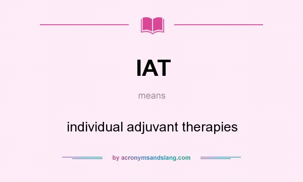 What does IAT mean? It stands for individual adjuvant therapies