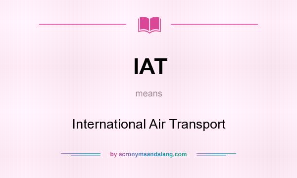 What does IAT mean? It stands for International Air Transport