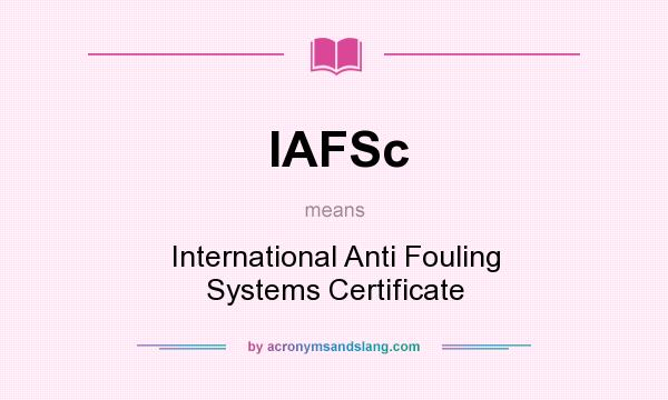 What does IAFSc mean? It stands for International Anti Fouling Systems Certificate