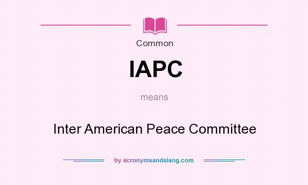 What does IAPC mean? It stands for Inter American Peace Committee