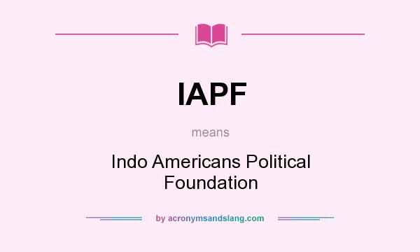 What does IAPF mean? It stands for Indo Americans Political Foundation