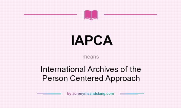 What does IAPCA mean? It stands for International Archives of the Person Centered Approach