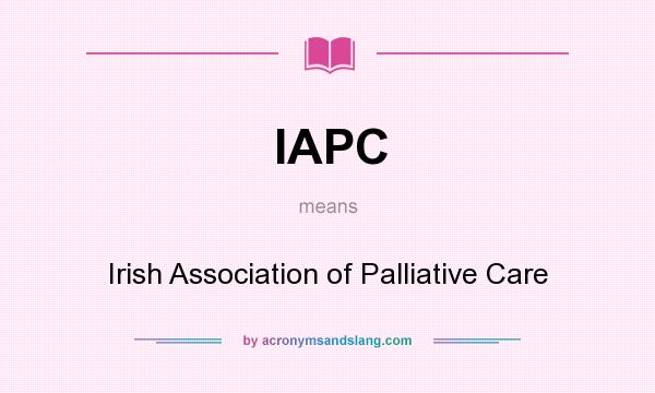 What does IAPC mean? It stands for Irish Association of Palliative Care