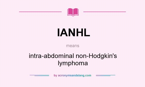 What does IANHL mean? It stands for intra-abdominal non-Hodgkin`s lymphoma