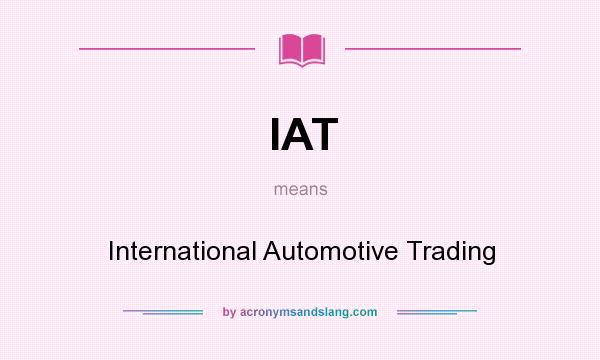 What does IAT mean? It stands for International Automotive Trading