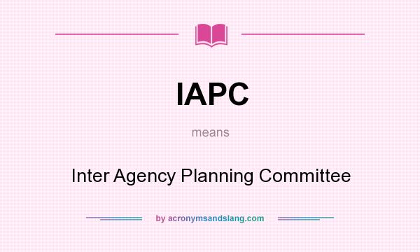What does IAPC mean? It stands for Inter Agency Planning Committee