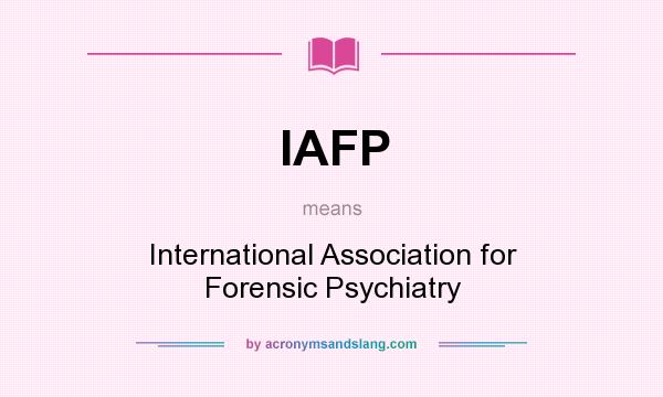 What does IAFP mean? It stands for International Association for Forensic Psychiatry