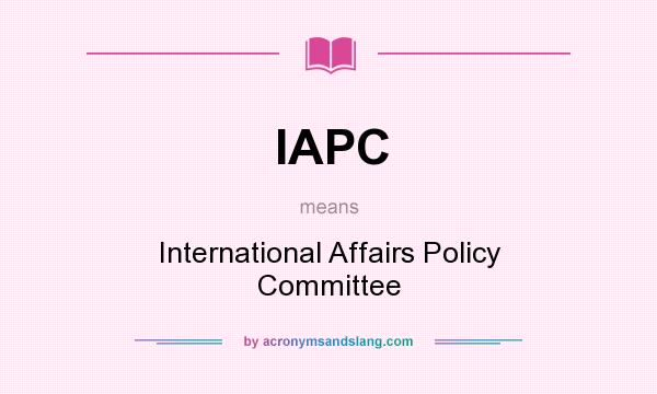 What does IAPC mean? It stands for International Affairs Policy Committee