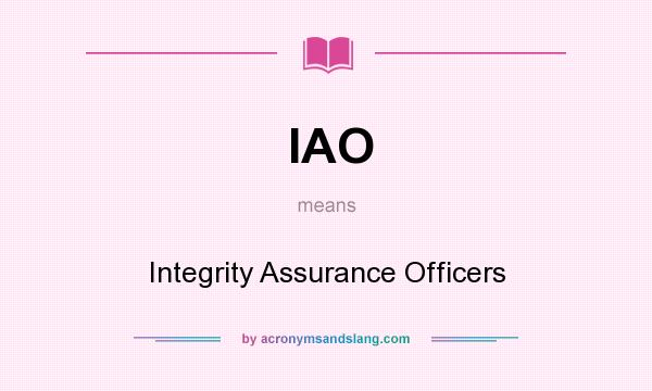 What does IAO mean? It stands for Integrity Assurance Officers