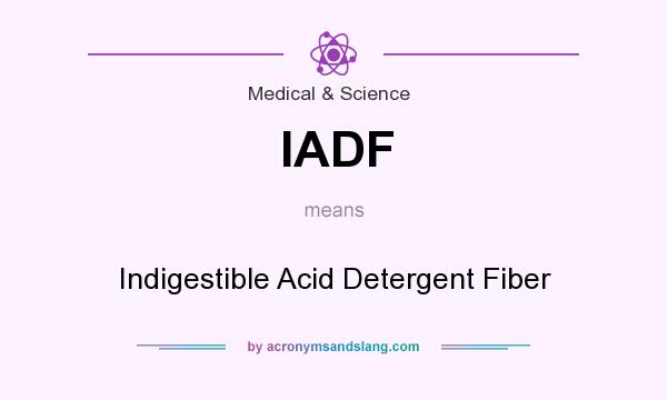 What does IADF mean? It stands for Indigestible Acid Detergent Fiber