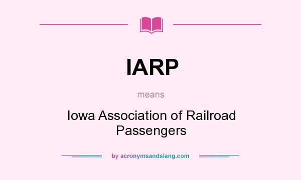 What does IARP mean? It stands for Iowa Association of Railroad Passengers