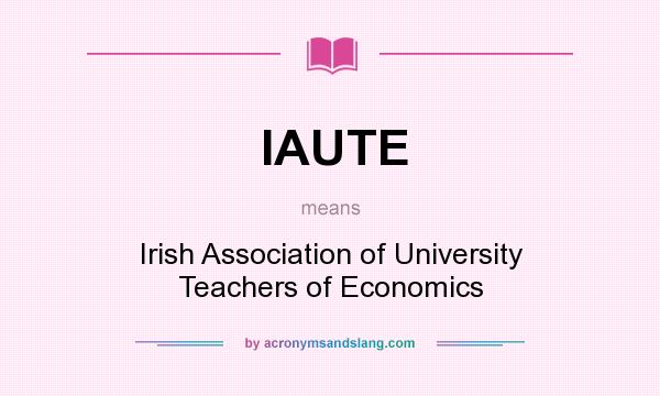 What does IAUTE mean? It stands for Irish Association of University Teachers of Economics