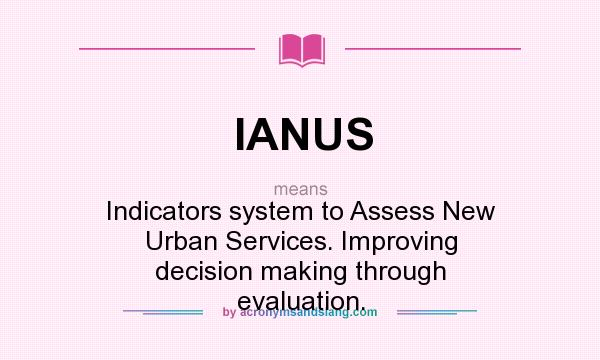 What does IANUS mean? It stands for Indicators system to Assess New Urban Services. Improving decision making through evaluation.