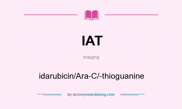 What does IAT mean? It stands for idarubicin/Ara-C/-thioguanine