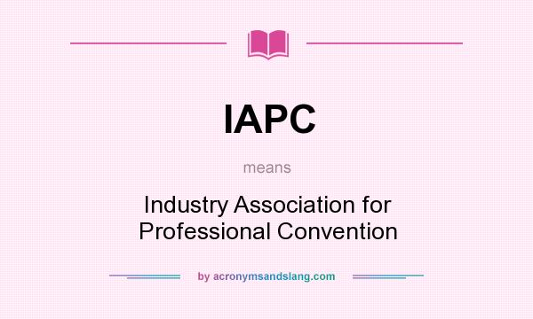 What does IAPC mean? It stands for Industry Association for Professional Convention