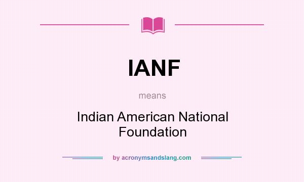 What does IANF mean? It stands for Indian American National Foundation