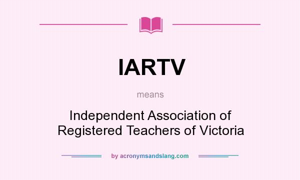 What does IARTV mean? It stands for Independent Association of Registered Teachers of Victoria