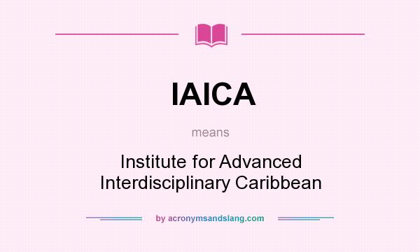 What does IAICA mean? It stands for Institute for Advanced Interdisciplinary Caribbean