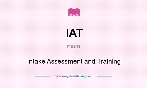 What does IAT mean? It stands for Intake Assessment and Training