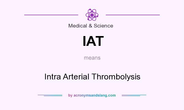 What does IAT mean? It stands for Intra Arterial Thrombolysis
