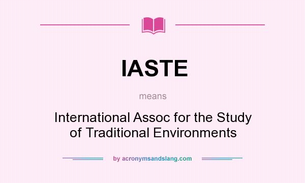 What does IASTE mean? It stands for International Assoc for the Study of Traditional Environments