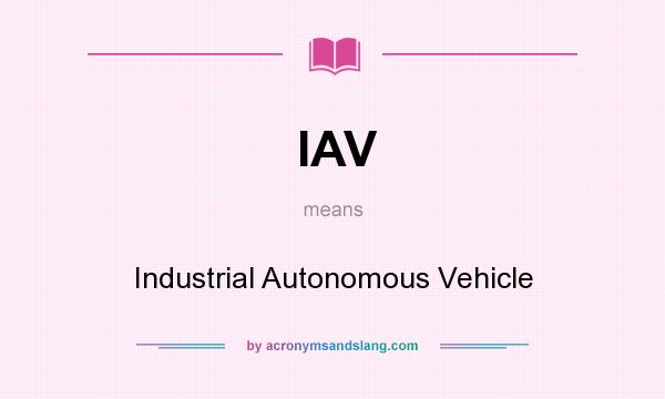 What does IAV mean? It stands for Industrial Autonomous Vehicle