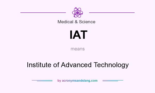 What does IAT mean? It stands for Institute of Advanced Technology