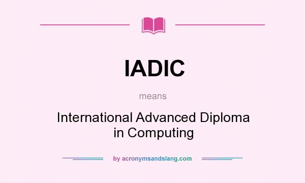 What does IADIC mean? It stands for International Advanced Diploma in Computing