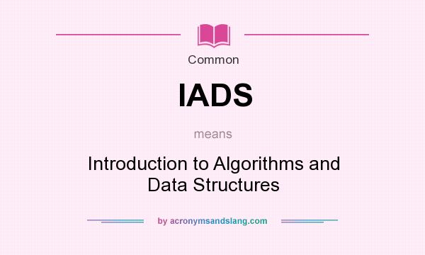What does IADS mean? It stands for Introduction to Algorithms and Data Structures