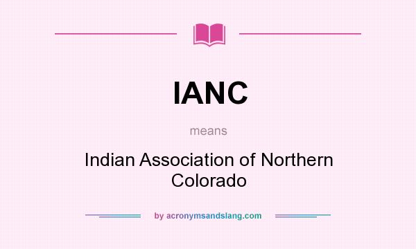 What does IANC mean? It stands for Indian Association of Northern Colorado