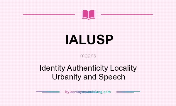 What does IALUSP mean? It stands for Identity Authenticity Locality Urbanity and Speech