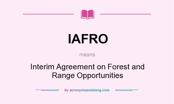 What does IAFRO mean? It stands for Interim Agreement on Forest and Range Opportunities