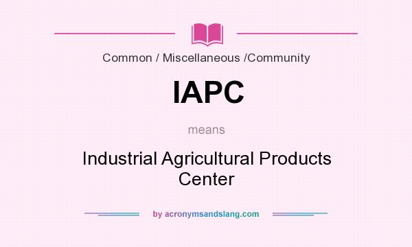 What does IAPC mean? It stands for Industrial Agricultural Products Center