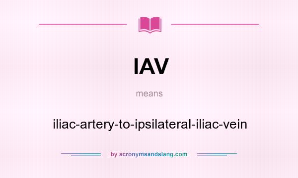 What does IAV mean? It stands for iliac-artery-to-ipsilateral-iliac-vein