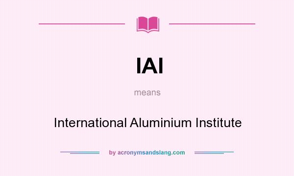 What does IAI mean? It stands for International Aluminium Institute