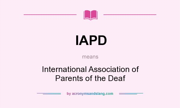 What does IAPD mean? It stands for International Association of Parents of the Deaf