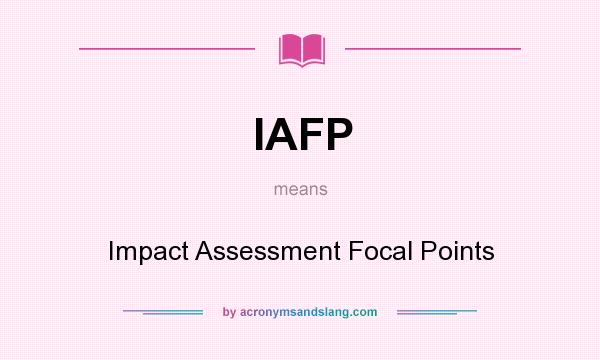 What does IAFP mean? It stands for Impact Assessment Focal Points