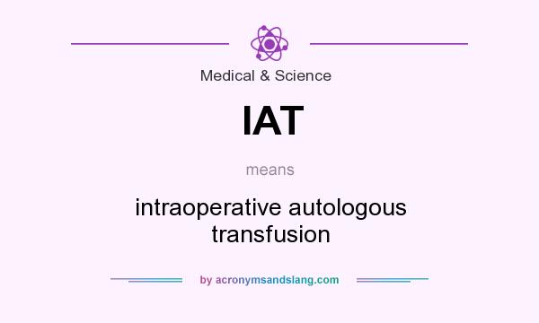 What does IAT mean? It stands for intraoperative autologous transfusion