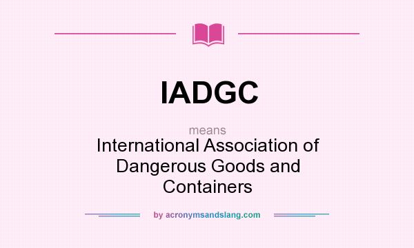 What does IADGC mean? It stands for International Association of Dangerous Goods and Containers