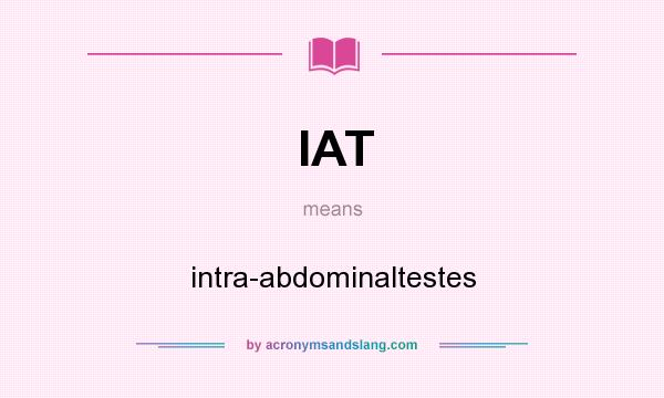 What does IAT mean? It stands for intra-abdominaltestes
