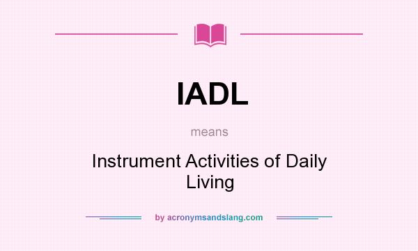 What does IADL mean? It stands for Instrument Activities of Daily Living