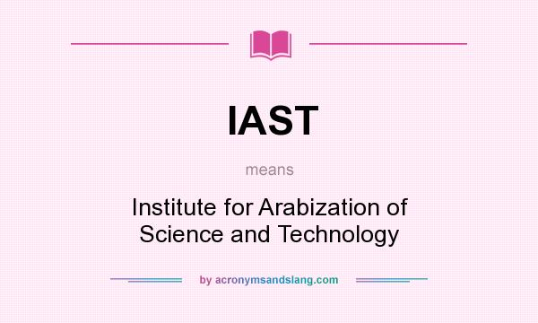 What does IAST mean? It stands for Institute for Arabization of Science and Technology
