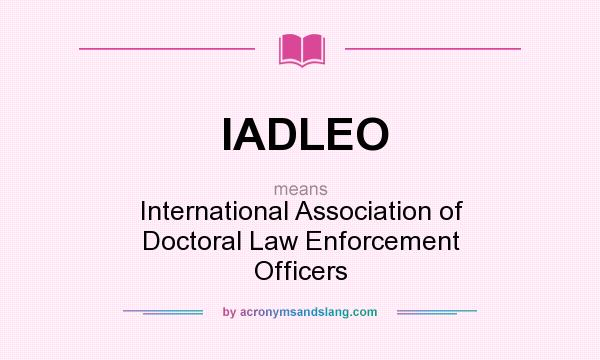 What does IADLEO mean? It stands for International Association of Doctoral Law Enforcement Officers
