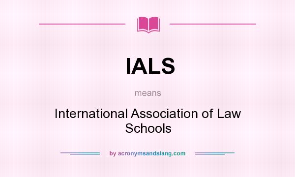 What does IALS mean? It stands for International Association of Law Schools