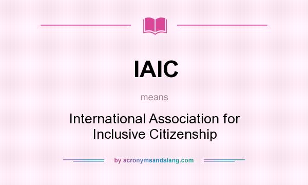 What does IAIC mean? It stands for International Association for Inclusive Citizenship