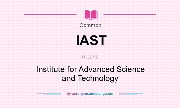 What does IAST mean? It stands for Institute for Advanced Science and Technology