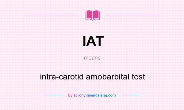 What does IAT mean? It stands for intra-carotid amobarbital test